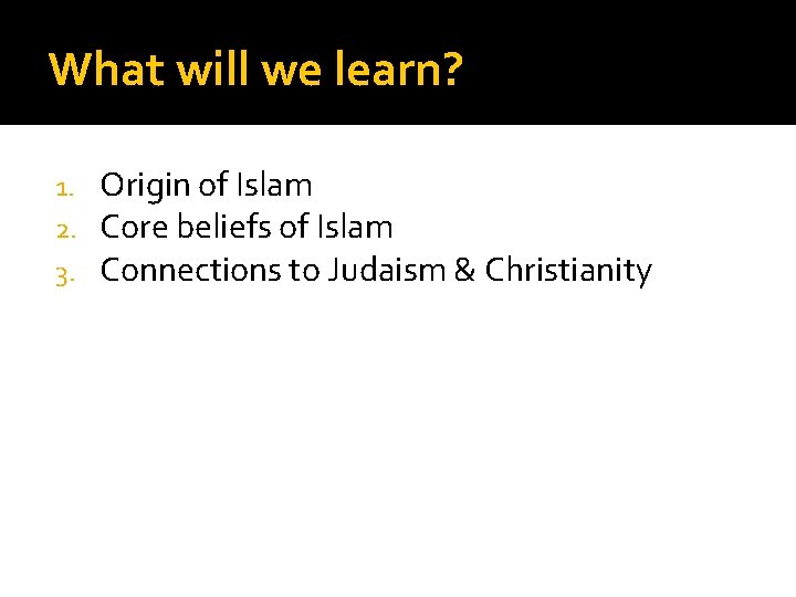 What will we learn? 1. 2. 3. Origin of Islam Core beliefs of Islam