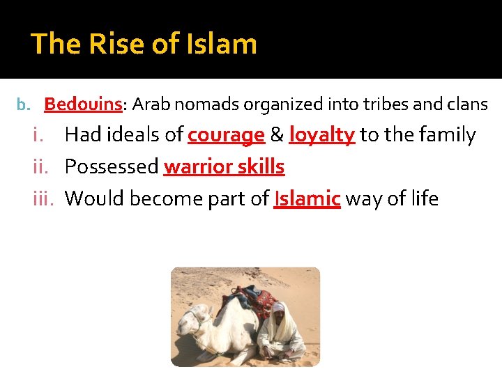 The Rise of Islam b. Bedouins: Arab nomads organized into tribes and clans i.