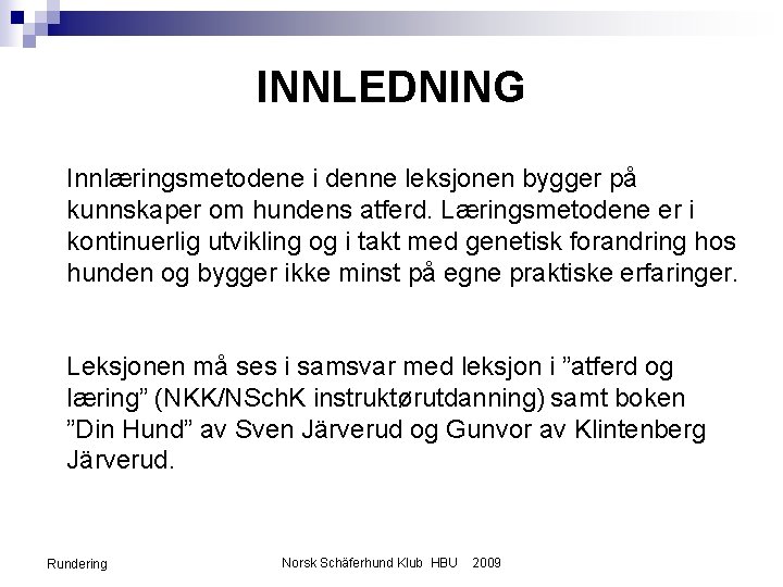 INNLEDNING Innlæringsmetodene i denne leksjonen bygger på kunnskaper om hundens atferd. Læringsmetodene er i