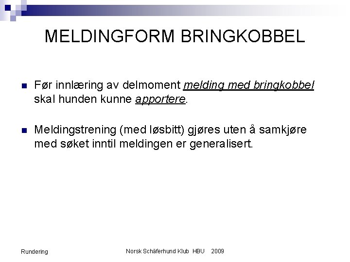 MELDINGFORM BRINGKOBBEL n Før innlæring av delmoment melding med bringkobbel skal hunden kunne apportere.