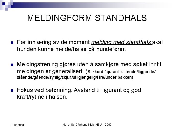 MELDINGFORM STANDHALS n Før innlæring av delmoment melding med standhals skal hunden kunne melde/halse