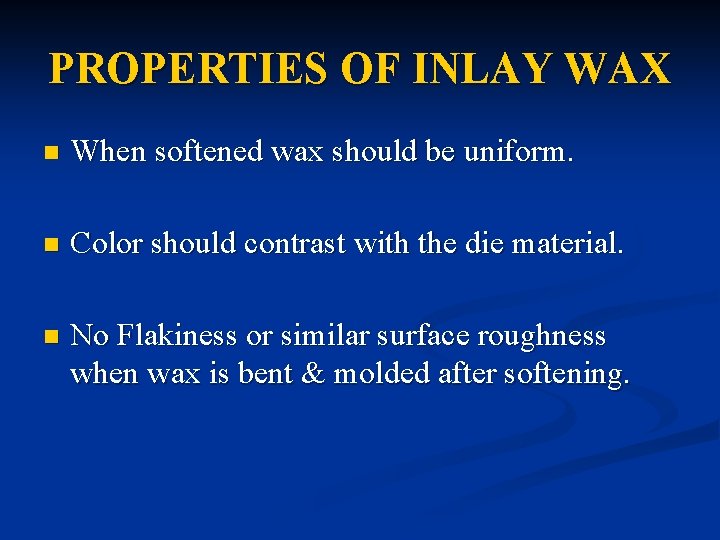PROPERTIES OF INLAY WAX n When softened wax should be uniform. n Color should