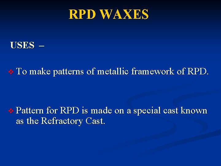 RPD WAXES USES – v To make patterns of metallic framework of RPD. v RPD WAXES USES – v To make patterns of metallic framework of RPD. v