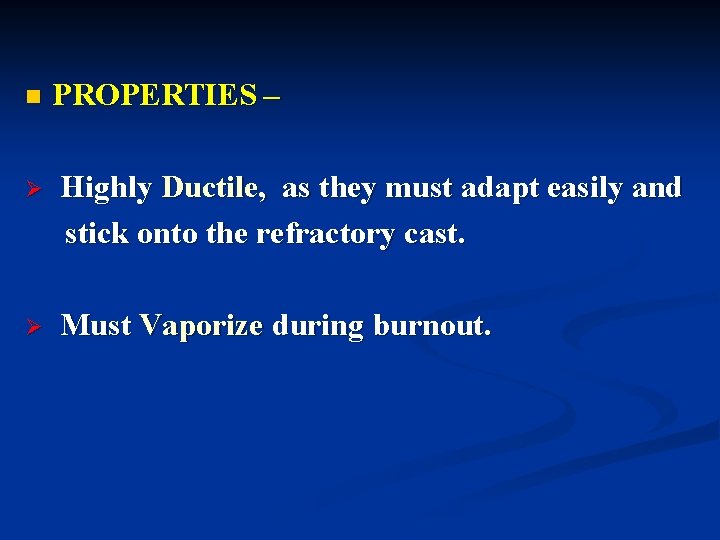 n PROPERTIES – Ø Highly Ductile, as they must adapt easily and stick onto