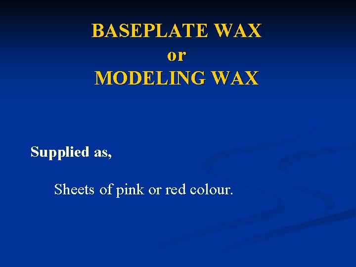 BASEPLATE WAX or MODELING WAX Supplied as, Sheets of pink or red colour. BASEPLATE WAX or MODELING WAX Supplied as, Sheets of pink or red colour.