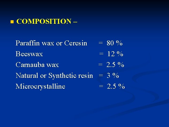 n COMPOSITION – Paraffin wax or Ceresin Beeswax Carnauba wax Natural or Synthetic resin
