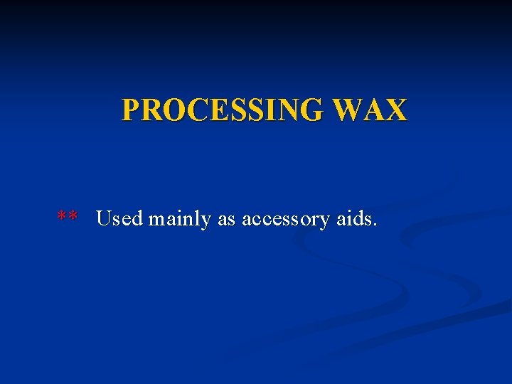 PROCESSING WAX ** Used mainly as accessory aids. 