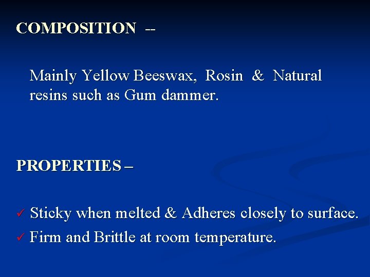 COMPOSITION -Mainly Yellow Beeswax, Rosin & Natural resins such as Gum dammer. PROPERTIES – COMPOSITION -Mainly Yellow Beeswax, Rosin & Natural resins such as Gum dammer. PROPERTIES –