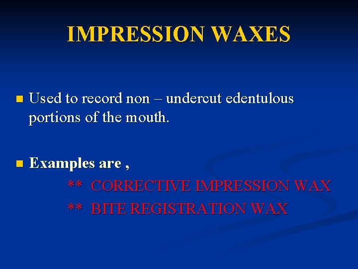 IMPRESSION WAXES n Used to record non – undercut edentulous portions of the mouth. IMPRESSION WAXES n Used to record non – undercut edentulous portions of the mouth.