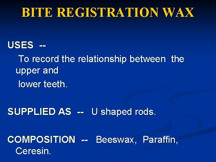 BITE REGISTRATION WAX USES -To record the relationship between the upper and lower teeth. BITE REGISTRATION WAX USES -To record the relationship between the upper and lower teeth.