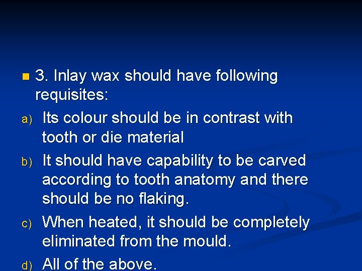 3. Inlay wax should have following requisites: a) Its colour should be in contrast