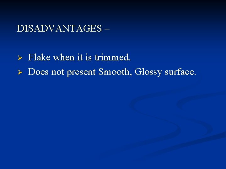 DISADVANTAGES – Ø Ø Flake when it is trimmed. Does not present Smooth, Glossy