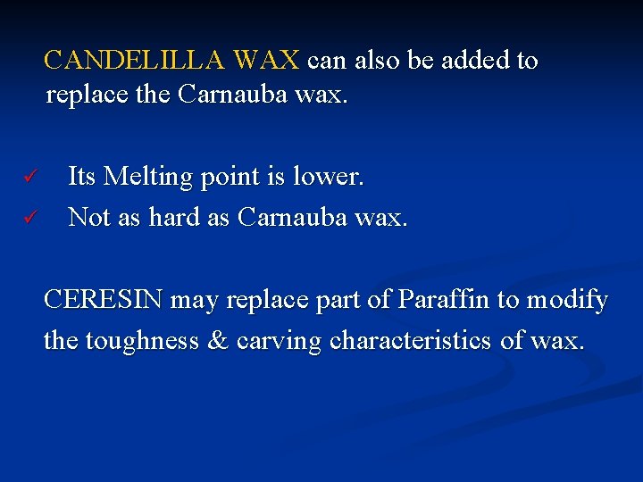 CANDELILLA WAX can also be added to replace the Carnauba wax. ü ü Its