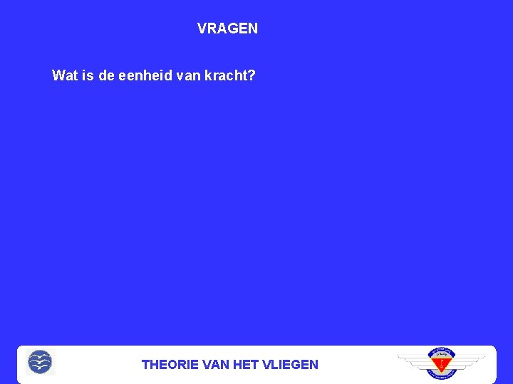 VRAGEN Wat is de eenheid van kracht? THEORIE VAN HET VLIEGEN 