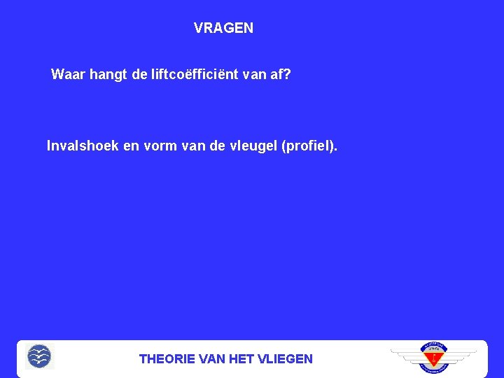 VRAGEN Waar hangt de liftcoëfficiënt van af? Invalshoek en vorm van de vleugel (profiel).