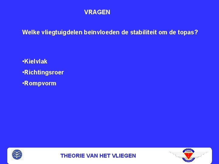 VRAGEN Welke vliegtuigdelen beïnvloeden de stabiliteit om de topas? • Kielvlak • Richtingsroer •