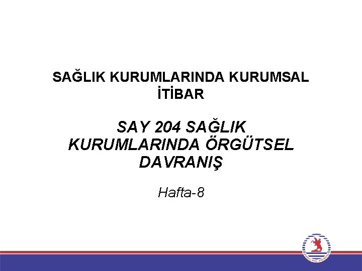 SAĞLIK KURUMLARINDA KURUMSAL İTİBAR SAY 204 SAĞLIK KURUMLARINDA ÖRGÜTSEL DAVRANIŞ Hafta-8 