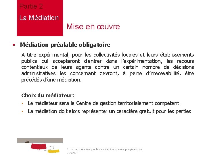 Partie 2 La Médiation Mise en œuvre § Médiation préalable obligatoire A titre expérimental,