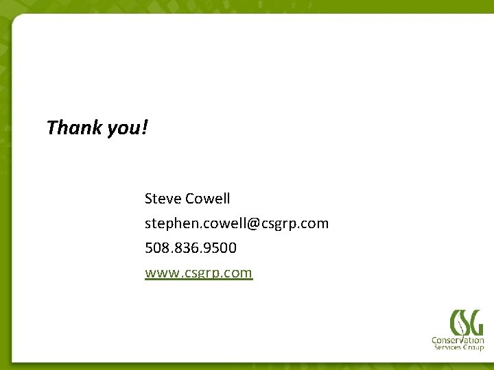 Thank you! Steve Cowell stephen. cowell@csgrp. com 508. 836. 9500 www. csgrp. com Thank you! Steve Cowell stephen. cowell@csgrp. com 508. 836. 9500 www. csgrp. com