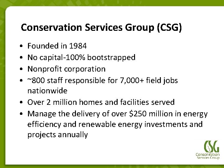Conservation Services Group (CSG) • • Founded in 1984 No capital-100% bootstrapped Nonprofit corporation Conservation Services Group (CSG) • • Founded in 1984 No capital-100% bootstrapped Nonprofit corporation
