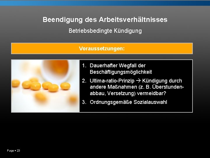 Beendigung des Arbeitsverhältnisses Betriebsbedingte Kündigung Voraussetzungen: 1. Dauerhafter Wegfall der Beschäftigungsmöglichkeit 2. Ultima-ratio-Prinzip Kündigung