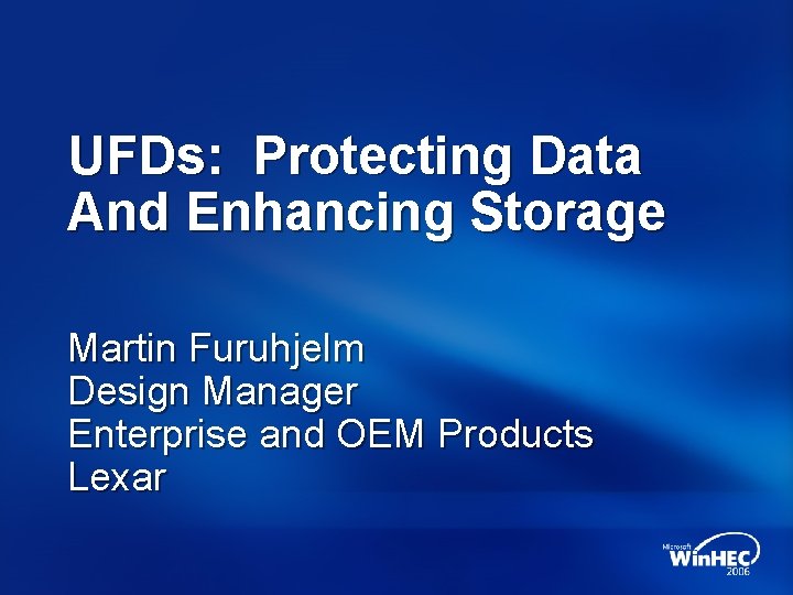 UFDs: Protecting Data And Enhancing Storage Martin Furuhjelm Design Manager Enterprise and OEM Products