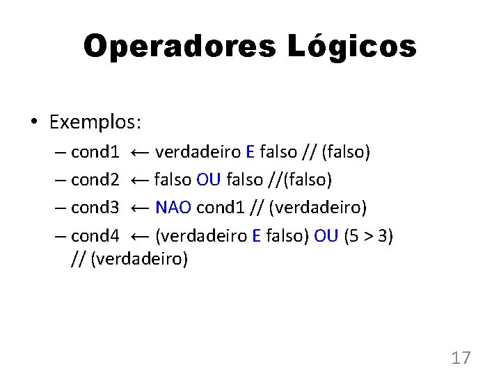 Operadores Lógicos • Exemplos: – cond 1 ← verdadeiro E falso // (falso) –