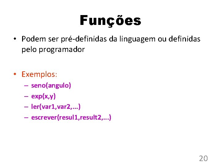 Funções • Podem ser pré-definidas da linguagem ou definidas pelo programador • Exemplos: –