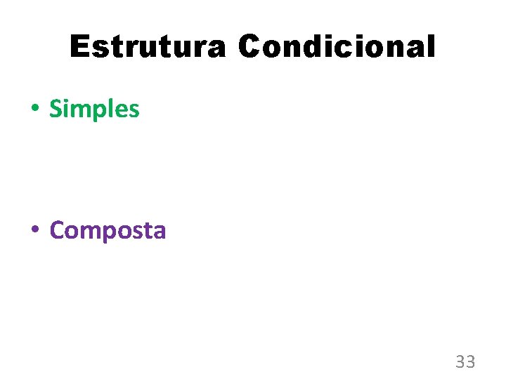 Estrutura Condicional • Simples • Composta 33 