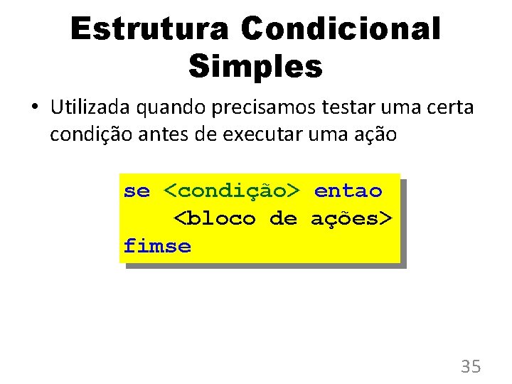 Estrutura Condicional Simples • Utilizada quando precisamos testar uma certa condição antes de executar