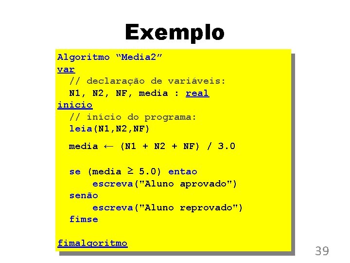 Exemplo Algoritmo “Media 2” var // declaração de variáveis: N 1, N 2, NF,