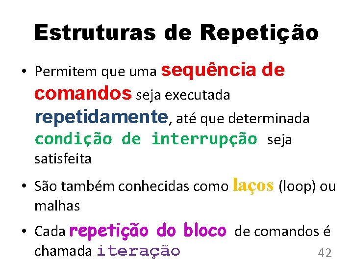 Estruturas de Repetição • Permitem que uma sequência de comandos seja executada repetidamente, até