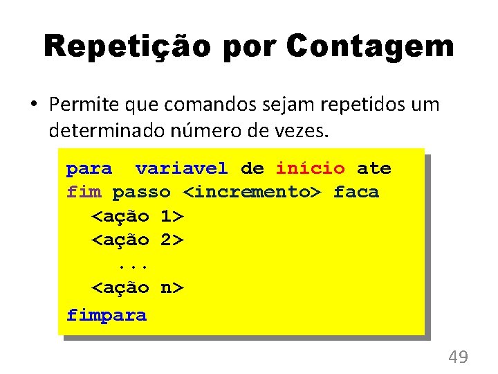 Repetição por Contagem • Permite que comandos sejam repetidos um determinado número de vezes.