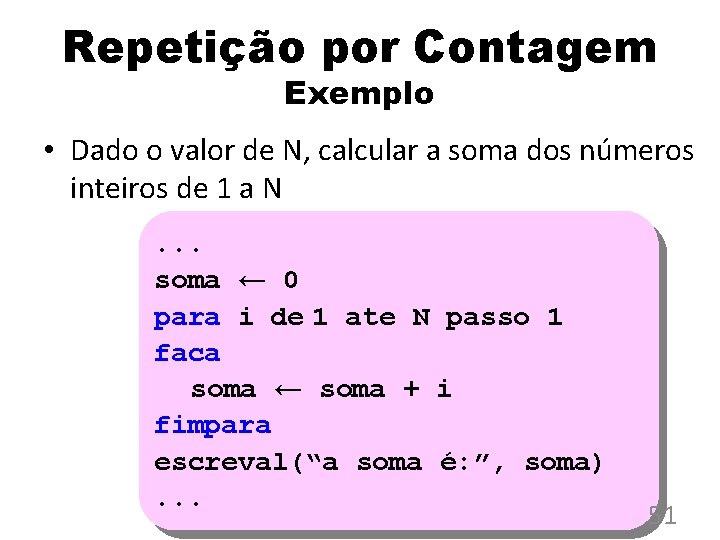 Repetição por Contagem Exemplo • Dado o valor de N, calcular a soma dos