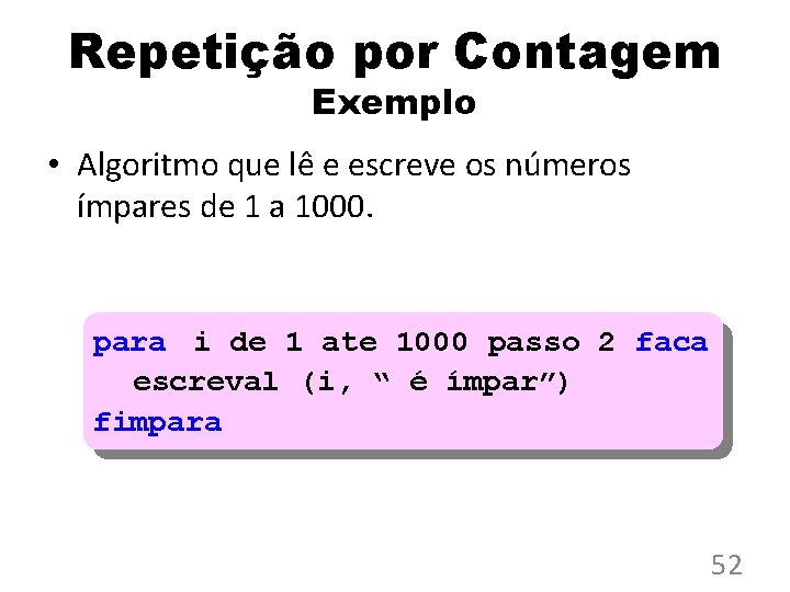 Repetição por Contagem Exemplo • Algoritmo que lê e escreve os números ímpares de
