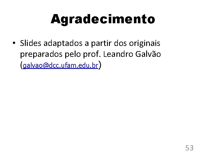 Agradecimento • Slides adaptados a partir dos originais preparados pelo prof. Leandro Galvão (galvao@dcc.