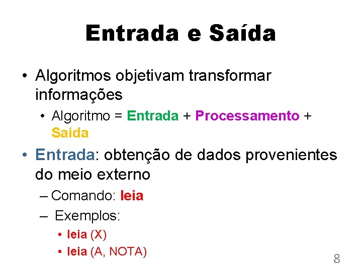 Entrada e Saída • Algoritmos objetivam transformar informações • Algoritmo = Entrada + Processamento