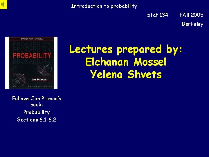 Introduction to probability Stat 134 FAll 2005 Berkeley Lectures prepared by: Elchanan Mossel Yelena