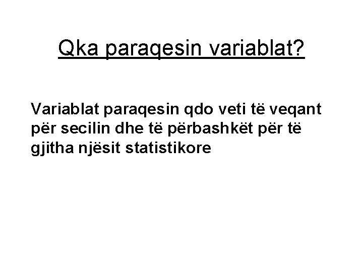 Qka paraqesin variablat? Variablat paraqesin qdo veti të veqant për secilin dhe të përbashkët