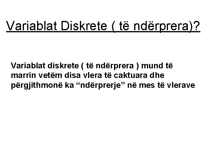 Variablat Diskrete ( të ndërprera)? Variablat diskrete ( të ndërprera ) mund të marrin