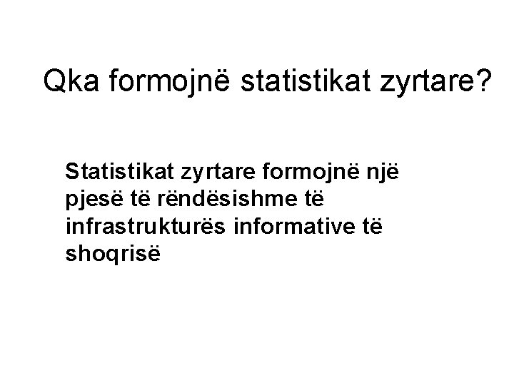 Qka formojnë statistikat zyrtare? Statistikat zyrtare formojnë një pjesë të rëndësishme të infrastrukturës informative