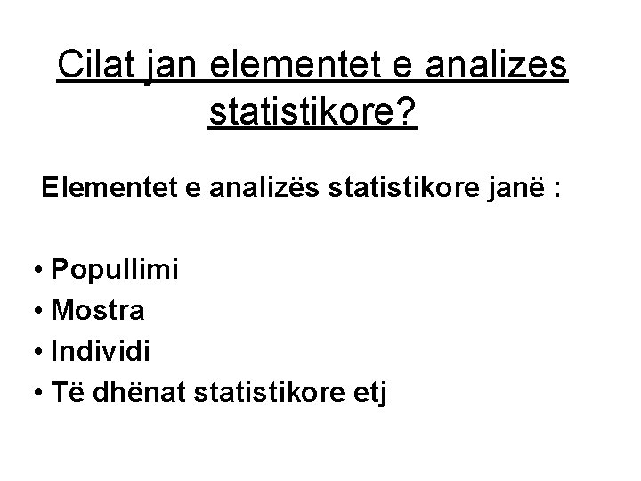 Cilat jan elementet e analizes statistikore? Elementet e analizës statistikore janë : • Popullimi