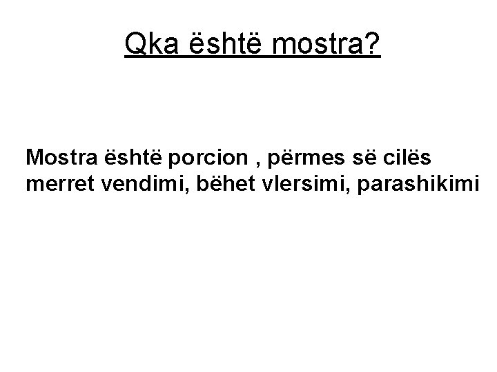 Qka është mostra? Mostra është porcion , përmes së cilës merret vendimi, bëhet vlersimi,