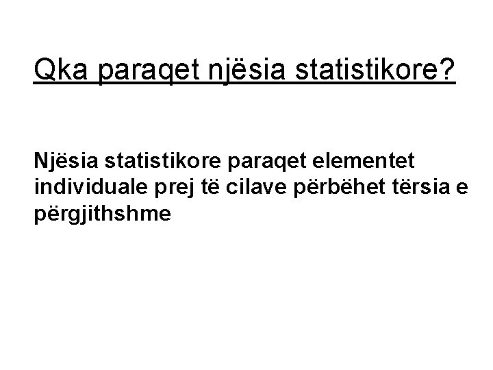 Qka paraqet njësia statistikore? Njësia statistikore paraqet elementet individuale prej të cilave përbëhet tërsia