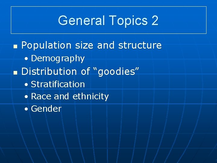 General Topics 2 n Population size and structure • Demography n Distribution of “goodies”