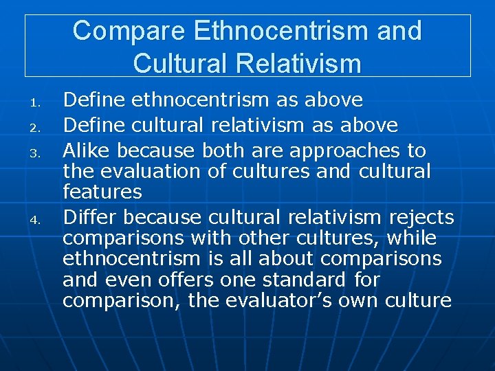 Compare Ethnocentrism and Cultural Relativism 1. 2. 3. 4. Define ethnocentrism as above Define