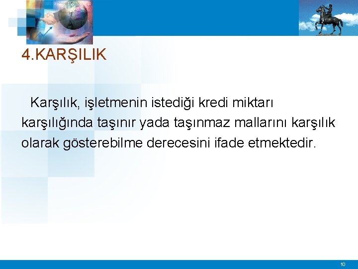 4. KARŞILIK Karşılık, işletmenin istediği kredi miktarı karşılığında taşınır yada taşınmaz mallarını karşılık olarak