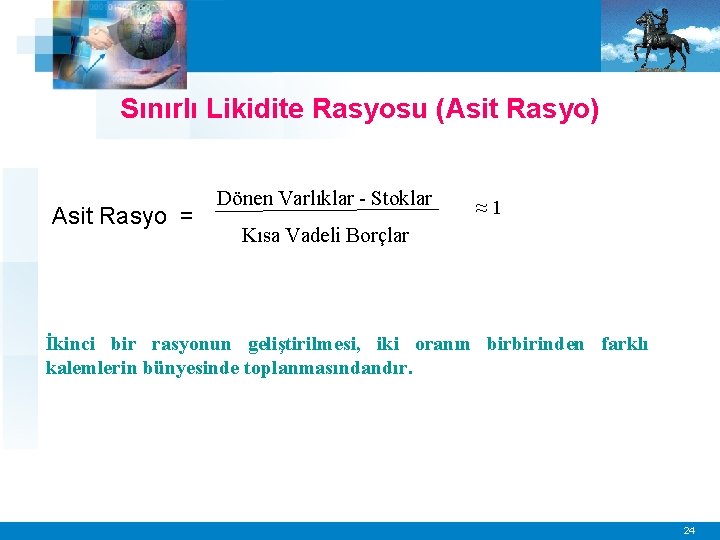 Sınırlı Likidite Rasyosu (Asit Rasyo) Asit Rasyo = Dönen Varlıklar - Stoklar ≈1 Kısa