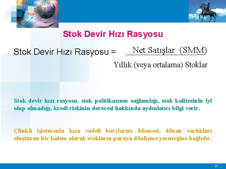 Stok Devir Hızı Rasyosu = Net Satışlar (SMM) Yıllık (veya ortalama) Stoklar Stok devir