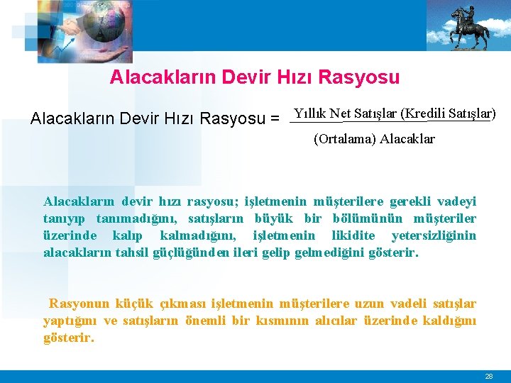 Alacakların Devir Hızı Rasyosu = Yıllık Net Satışlar (Kredili Satışlar) (Ortalama) Alacakların devir hızı